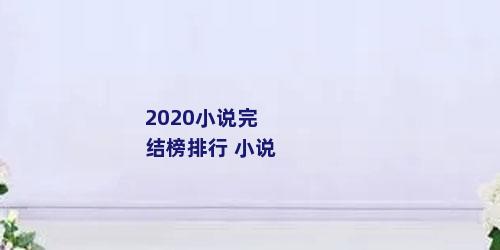 2020小说完结榜排行 小说